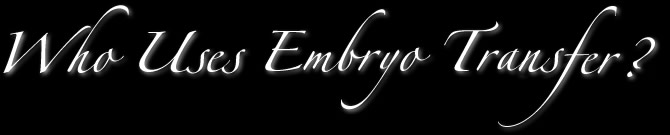 Who Uses Embryo Transfer?